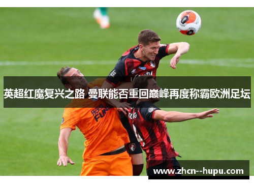 英超红魔复兴之路 曼联能否重回巅峰再度称霸欧洲足坛