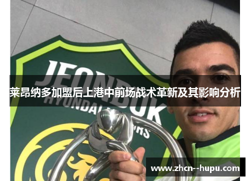 莱昂纳多加盟后上港中前场战术革新及其影响分析