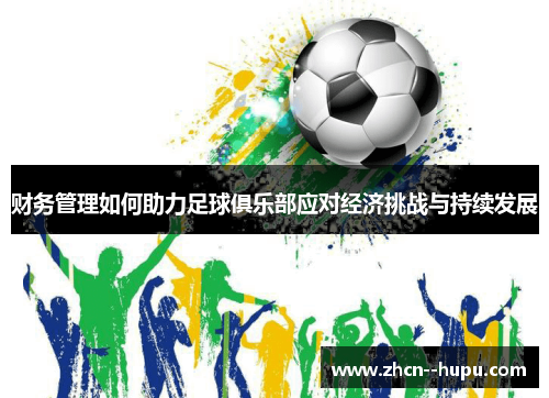 财务管理如何助力足球俱乐部应对经济挑战与持续发展 财务管理如何助力足球俱乐部应对经济挑战与持续发展