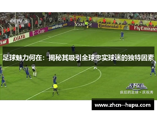 足球魅力何在：揭秘其吸引全球忠实球迷的独特因素