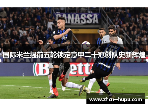 国际米兰提前五轮锁定意甲二十冠创队史新辉煌