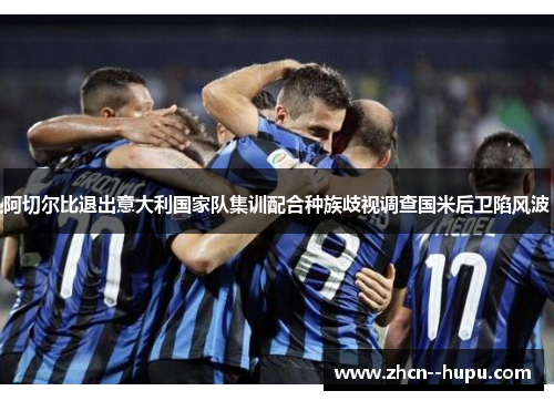 阿切尔比退出意大利国家队集训配合种族歧视调查国米后卫陷风波